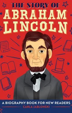 The Story of Abraham Lincoln: A Biography Book for New Readers 